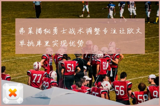 弗莱揭秘勇士战术调整专注让欧文单挑库里实现优势