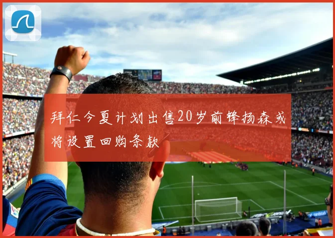 拜仁今夏计划出售20岁前锋扬森或将设置回购条款